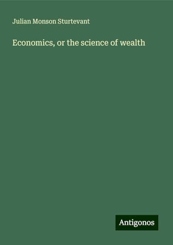Economics, or the science of wealth von Antigonos Verlag
