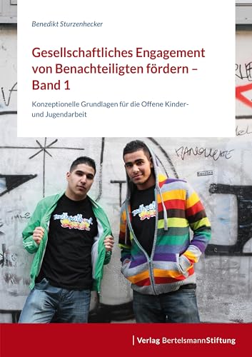 Gesellschaftliches Engagement von Benachteiligten fördern - Band 1: Konzeptionelle Grundlagen für die Offene Kinder- und Jugendarbeit von Bertelsmann Stiftung