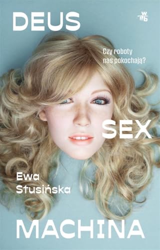Deus sex machina: Czy roboty nas pokochają? von W.A.B.
