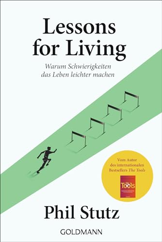 Lessons for living: Warum Schwierigkeiten das Leben leichter machen - Vom Autor des internationalen Bestsellers "The Tools" von Goldmann