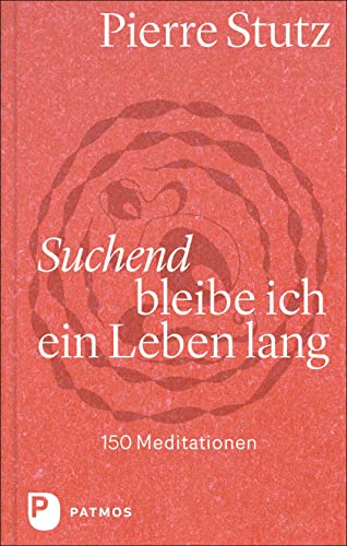 Suchend bleibe ich ein Leben lang: 150 Meditationen von Patmos Verlag,