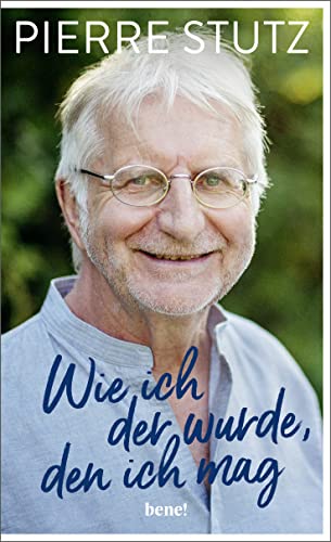 Wie ich der wurde, den ich mag: Die bewegende Autobiografie eines der gefragtesten spirituellen Lehrer unserer Zeit – zum 70. Geburtstag von Pierre Stutz von bene!