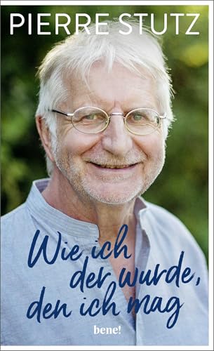 Wie ich der wurde, den ich mag: Die bewegende Autobiografie eines der gefragtesten spirituellen Lehrer unserer Zeit – zum 70. Geburtstag von Pierre Stutz von bene!