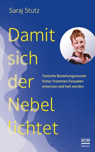 Damit sich der Nebel lichtet: Toxische Beziehungsmuster hinter frommen Fassaden erkennen und heil werden Damit sich der Nebel lichtet: Toxische Beziehungsmuster hinter frommen Fassaden erkennen und heil werden