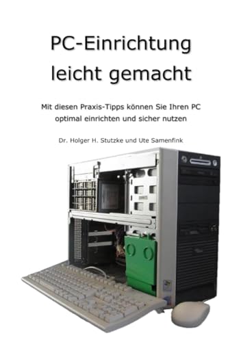 PC-Einrichtung leicht gemacht: Mit diesen Praxis-Tipps können Sie Ihren PC optimal einrichten und sicher nutzen PC-Einrichtung leicht gemacht: Mit diesen Praxis-Tipps können Sie Ihren PC optimal einrichten und sicher nutzen
