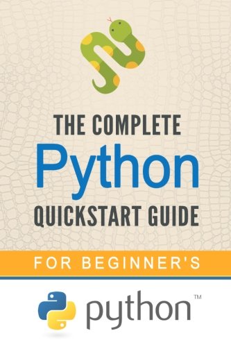 Python: The Complete Python Quickstart Guide (For Beginner's) (Python, Python Programming, Python for Dummies, Python for Beginners, Python crash course)
