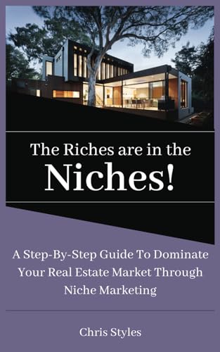 The Riches Are In The Niches: A step-by-step guide to DOMINATING Your Real Estate Market Through Niche Marketing von Independently published