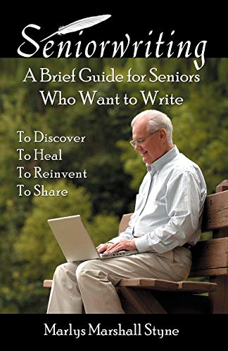 Seniorwriting: A Brief Guide for Seniors Who Want to Write, to Discover, to Heal, to Reinvent, to Share von Infinity Publishing