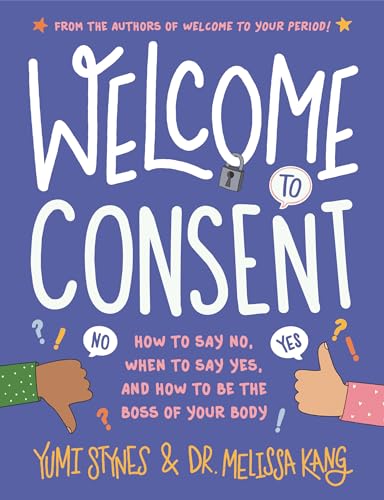 Welcome to Consent: How to Say No, When to Say Yes, and How to Be the Boss of Your Body (Welcome to Your Body, 2)