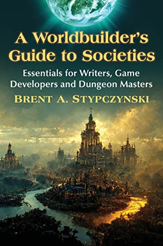 A Worldbuilder's Guide to Societies: Essentials for Writers, Game Developers and Dungeon Masters von McFarland and Company, Inc.