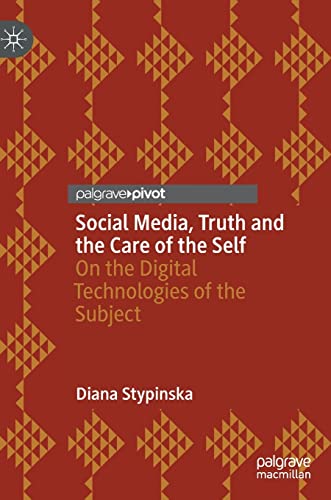 Social Media, Truth and the Care of the Self: On the Digital Technologies of the Subject von Palgrave Macmillan