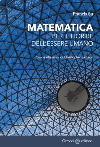 Matematica per il fiorire dell'essere umano. Con le riflessioni di Christopher Jackson (Biblioteca di testi e studi)