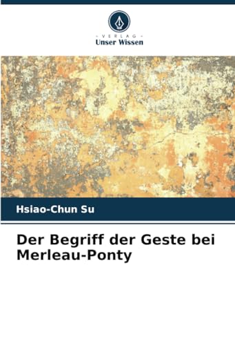 Der Begriff der Geste bei Merleau-Ponty von Verlag Unser Wissen