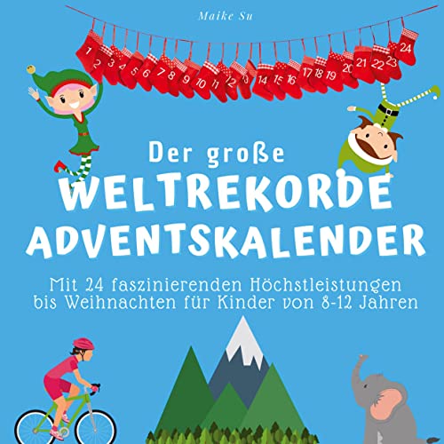 Der grosse Weltrekorde-Adventskalender: Mit 24 faszinierenden Höchstleistungen bis Weihnachten für Kinder von 8-12 Jahren