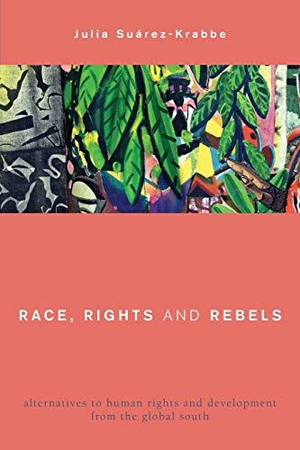 Race, Rights and Rebels: Alternatives to Human Rights and Development from the Global South (Global Critical Caribbean Thought) von Rowman & Littlefield Publishers