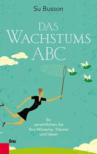 Das Wachstums-ABC: So verwirklichen Sie Ihre Wünsche, Träume und Ideen