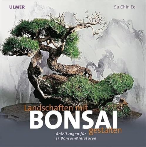 Landschaften gestalten mit Bonsai: Anleitungen für 17 Bonsai-Miniaturen: Anleitung zu 17 Bonsai-Miniaturen