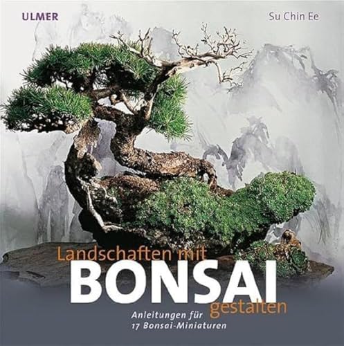 Landschaften gestalten mit Bonsai. Anleitung zu 17 Bonsai-Miniaturen