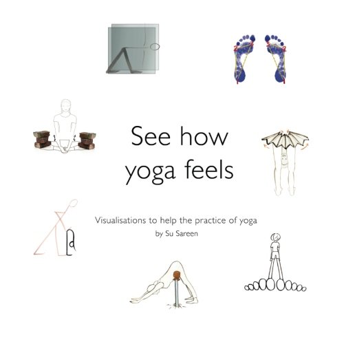 See How Yoga Feels: Visualisations To Help The Practice Of Yoga von CreateSpace Independent Publishing Platform