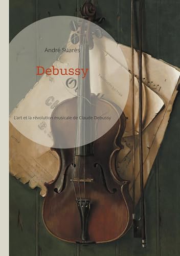 Debussy: L'art et la révolution musicale de Claude Debussy