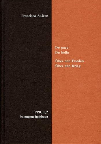 Suárez, Francisco: De pace. De bello. Über den Frieden. Über den Krieg. Politische Philosophie und Rechtstheorie des Mittelalters und der Neuzeit. Abteilung I: Texte. - PPR I,2 Suárez, Francisco: De pace. De bello. Über den Frieden. Über den Krieg. Politische Philosophie und Rechtstheorie des Mittelalters und der Neuzeit. Abteilung I: Texte. - PPR I,2