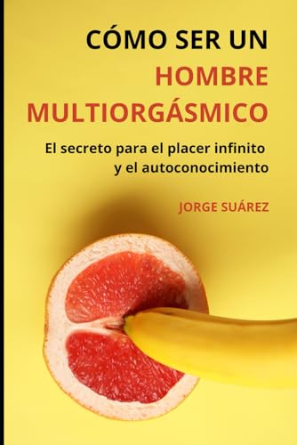 Cómo ser un hombre multiorgásmico: El secreto para el placer infinito y el autoconocimiento von Independently published