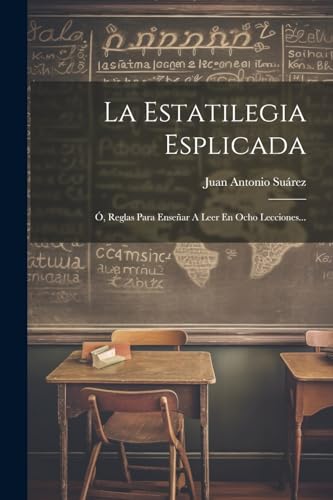 La Estatilegia Esplicada: Ó, Reglas Para Enseñar A Leer En Ocho Lecciones... von Legare Street Press