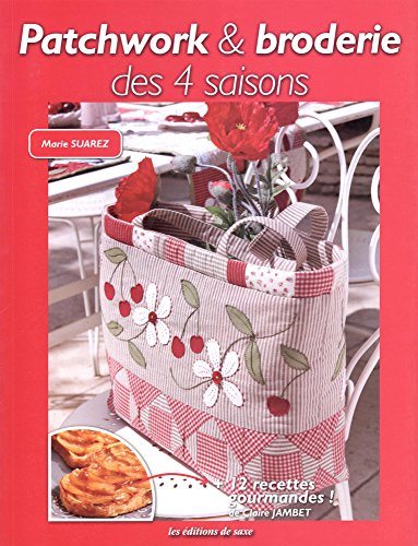 PATCHWORK ET BRODERIE 4 SAISONS: Avec 12 recettes gourmandes ! von DE SAXE
