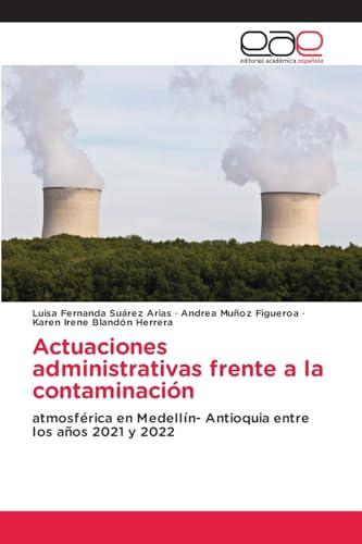 Actuaciones administrativas frente a la contaminación: atmosférica en Medellín- Antioquia entre los años 2021 y 2022 von Editorial Académica Española