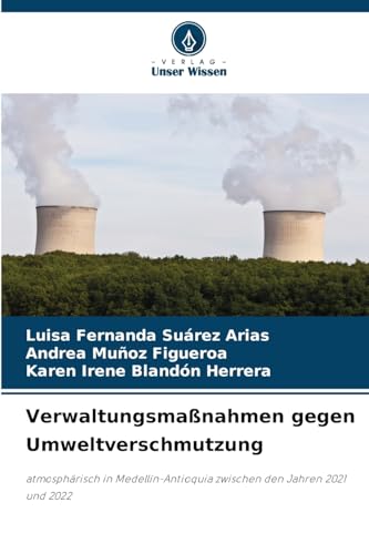 Verwaltungsmaßnahmen gegen Umweltverschmutzung: atmosphärisch in Medellín-Antioquia zwischen den Jahren 2021 und 2022 von Verlag Unser Wissen