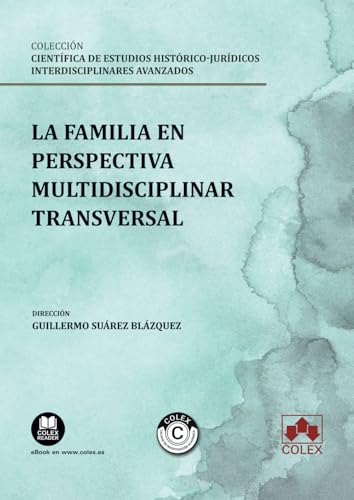 La familia en perspectiva multidisciplinar transversal: COLECCIÓN «ESTUDIOS HISTÓRICO-JURÍDICOS INTERDISCIPLINARES AVANZADOS» (monografico) von Editorial Colex