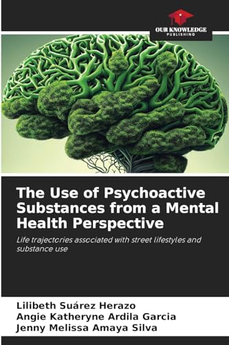 The Use of Psychoactive Substances from a Mental Health Perspective: Life trajectories associated with street lifestyles and substance use von Our Knowledge Publishing