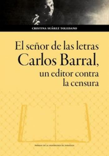 El señor de las letras. Carlos Barral, un editor contra la censura (Humanidades, Band 205) von Prensas de la Universidad de Zaragoza