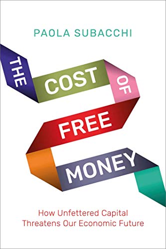 The Cost of Free Money - How Unfettered Capital Threatens Our Economic Future von Yale University Press