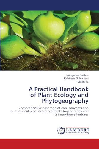 A Practical Handbook of Plant Ecology and Phytogeography: Comprehensive coverage of core concepts and foundational plant ecology and phytogeography and its importance features von LAP LAMBERT Academic Publishing