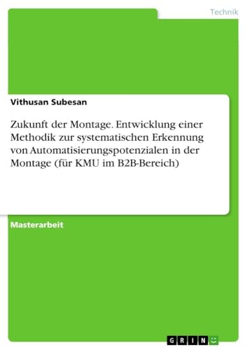Zukunft der Montage. Entwicklung einer Methodik zur systematischen Erkennung von Automatisierungspotenzialen in der Montage (für KMU im B2B-Bereich) von GRIN Verlag