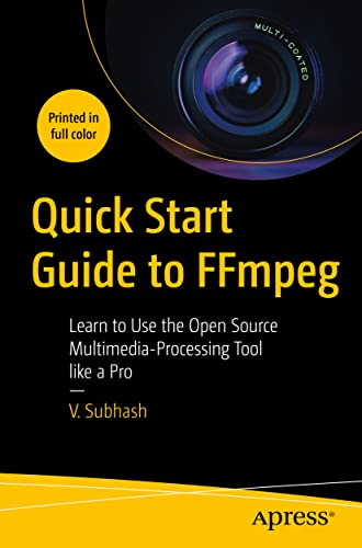 Quick Start Guide to FFmpeg: Learn to Use the Open Source Multimedia-Processing Tool like a Pro von Apress