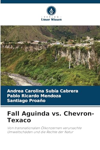 Fall Aguinda vs. Chevron-Texaco: Von transnationalen Ölkonzernen verursachte Umweltschäden und die Rechte der Natur von Verlag Unser Wissen
