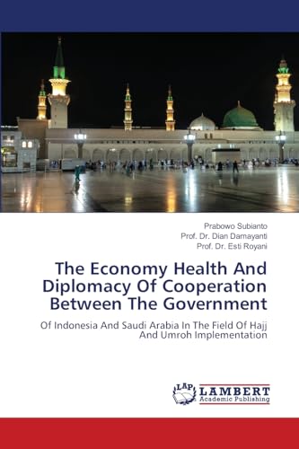The Economy Health And Diplomacy Of Cooperation Between The Government: Of Indonesia And Saudi Arabia In The Field Of Hajj And Umroh Implementation von LAP LAMBERT Academic Publishing