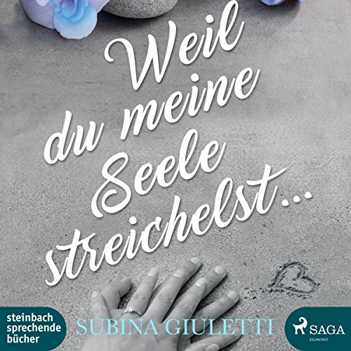 Weil du meine Seele streichelst: .