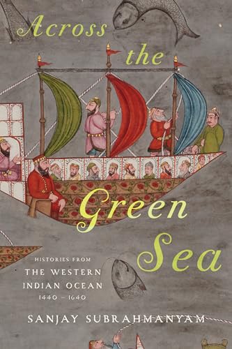 Across the Green Sea: Histories from the Western Indian Ocean, 1440-1640 (Connected Histories of the Middle East and the Global South)