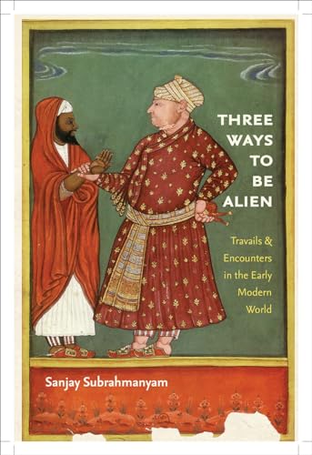 Three Ways to Be Alien: Travails and Encounters in the Early Modern World: Travails & Encounters in the Early Modern World (The Menahem Stern Jerusalem Lectures)