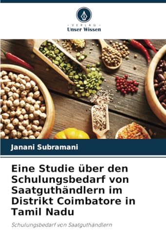 Eine Studie über den Schulungsbedarf von Saatguthändlern im Distrikt Coimbatore in Tamil Nadu: Schulungsbedarf von Saatguthändlern von Verlag Unser Wissen