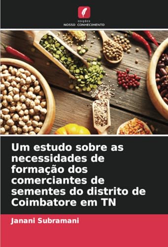 Um estudo sobre as necessidades de formação dos comerciantes de sementes do distrito de Coimbatore em TN von Edições Nosso Conhecimento
