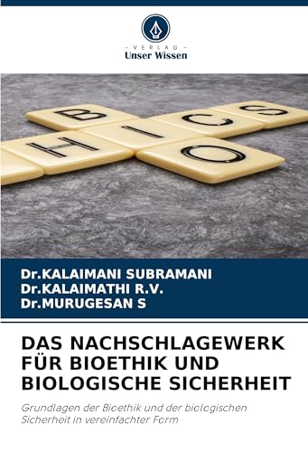 DAS NACHSCHLAGEWERK FÜR BIOETHIK UND BIOLOGISCHE SICHERHEIT: Grundlagen der Bioethik und der biologischen Sicherheit in vereinfachter Form von Verlag Unser Wissen