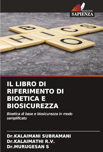 IL LIBRO DI RIFERIMENTO DI BIOETICA E BIOSICUREZZA: Bioetica di base e biosicurezza in modo semplificato von Edizioni Sapienza