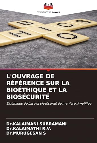 L'OUVRAGE DE RÉFÉRENCE SUR LA BIOÉTHIQUE ET LA BIOSÉCURITÉ: Bioéthique de base et biosécurité de manière simplifiée von Editions Notre Savoir