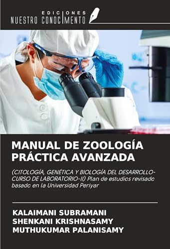 MANUAL DE ZOOLOGÍA PRÁCTICA AVANZADA: (CITOLOGÍA, GENÉTICA Y BIOLOGÍA DEL DESARROLLO- CURSO DE LABORATORIO-II) Plan de estudios revisado basado en la Universidad Periyar von Ediciones Nuestro Conocimiento