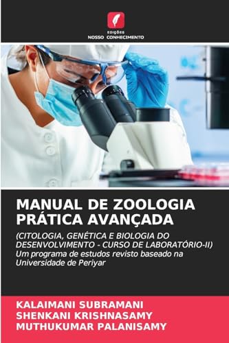 MANUAL DE ZOOLOGIA PRÁTICA AVANÇADA: (CITOLOGIA, GENÉTICA E BIOLOGIA DO DESENVOLVIMENTO - CURSO DE LABORATÓRIO-II) Um programa de estudos revisto baseado na Universidade de Periyar von Edições Nosso Conhecimento