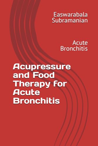 Acupressure and Food Therapy for Acute Bronchitis: Acute Bronchitis (Common People Medical Books - Part 3, Band 5)